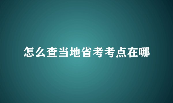 怎么查当地省考考点在哪