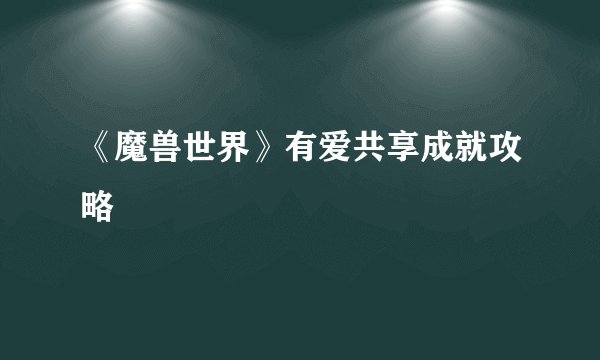 《魔兽世界》有爱共享成就攻略