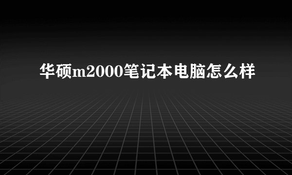 华硕m2000笔记本电脑怎么样