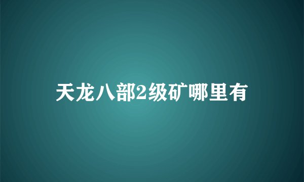天龙八部2级矿哪里有