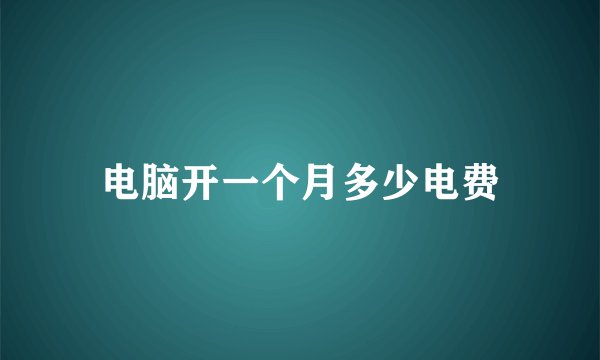 电脑开一个月多少电费