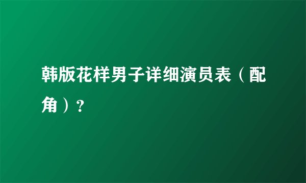 韩版花样男子详细演员表（配角）？