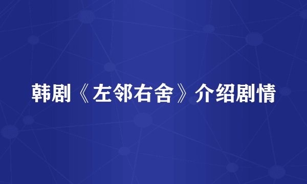 韩剧《左邻右舍》介绍剧情