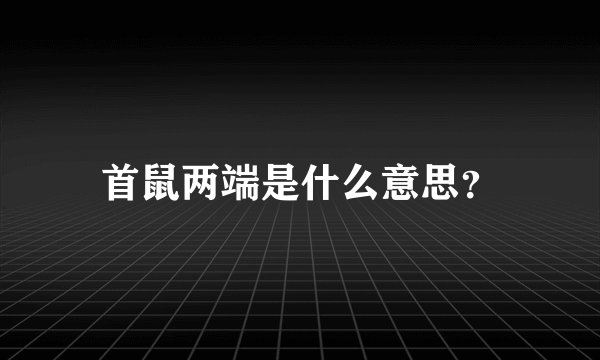 首鼠两端是什么意思？