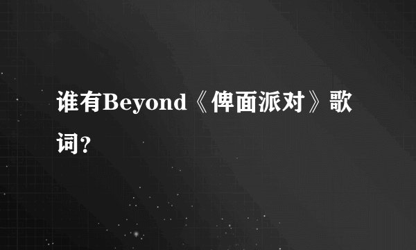 谁有Beyond《俾面派对》歌词？