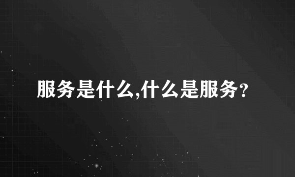 服务是什么,什么是服务？
