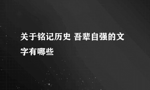 关于铭记历史 吾辈自强的文字有哪些