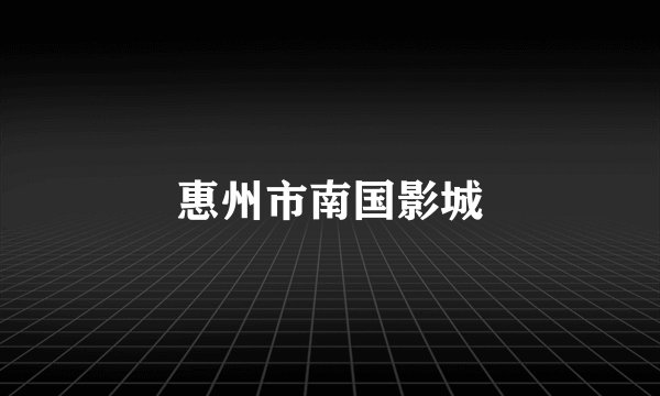 惠州市南国影城