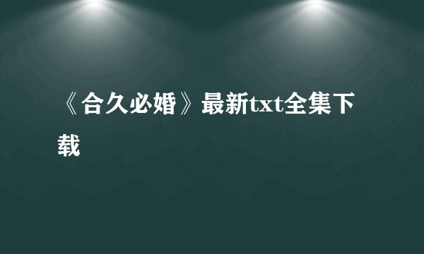 《合久必婚》最新txt全集下载