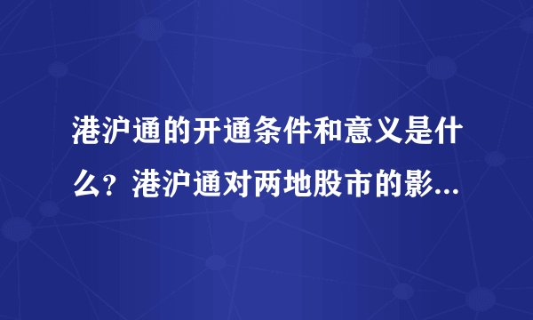 港沪通的开通条件和意义是什么？港沪通对两地股市的影响有哪些？