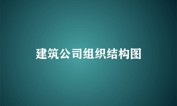 建筑公司组织结构图