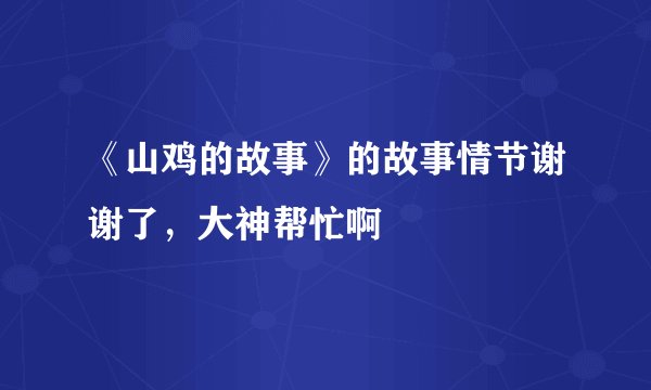 《山鸡的故事》的故事情节谢谢了，大神帮忙啊