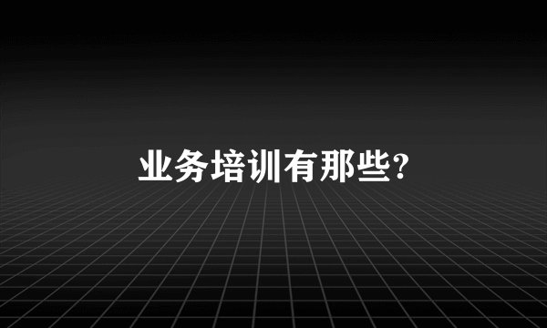 业务培训有那些?