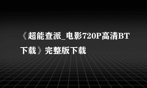《超能查派_电影720P高清BT下载》完整版下载