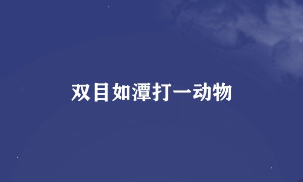 双目如潭打一动物