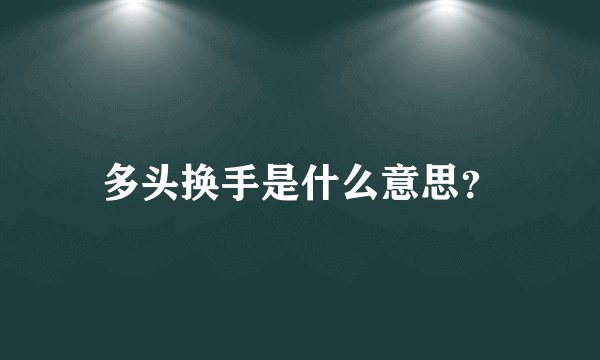 多头换手是什么意思？