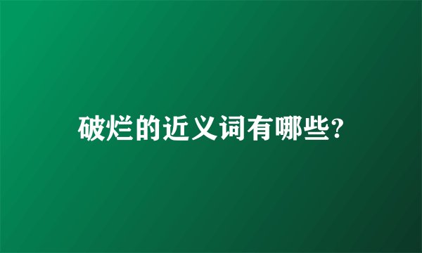 破烂的近义词有哪些?