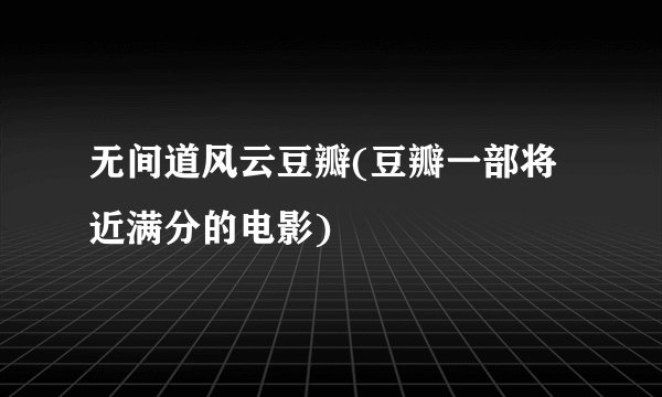 无间道风云豆瓣(豆瓣一部将近满分的电影)