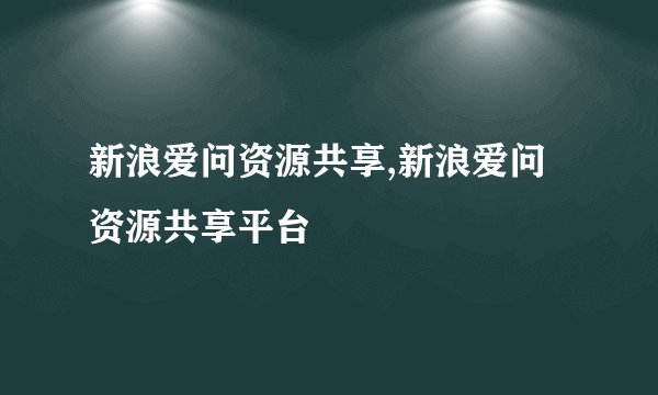 新浪爱问资源共享,新浪爱问资源共享平台