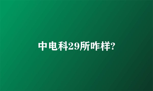 中电科29所咋样?