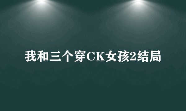 我和三个穿CK女孩2结局