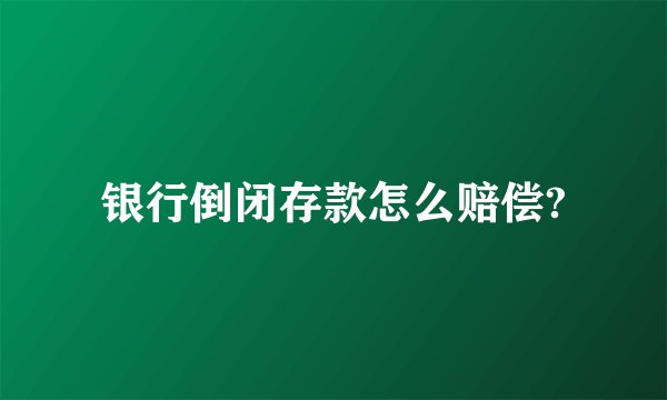 银行倒闭存款怎么赔偿?
