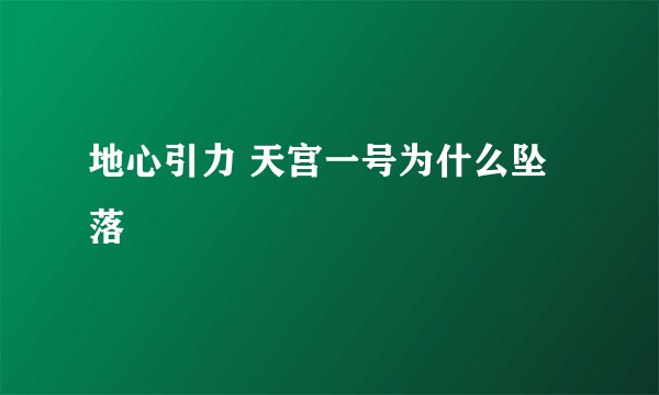 地心引力 天宫一号为什么坠落