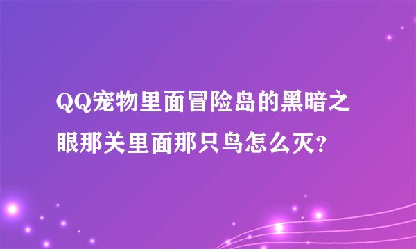 QQ宠物里面冒险岛的黑暗之眼那关里面那只鸟怎么灭？