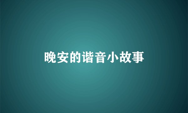 晚安的谐音小故事