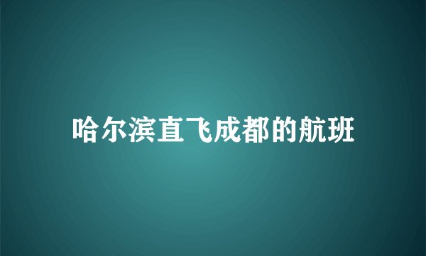 哈尔滨直飞成都的航班