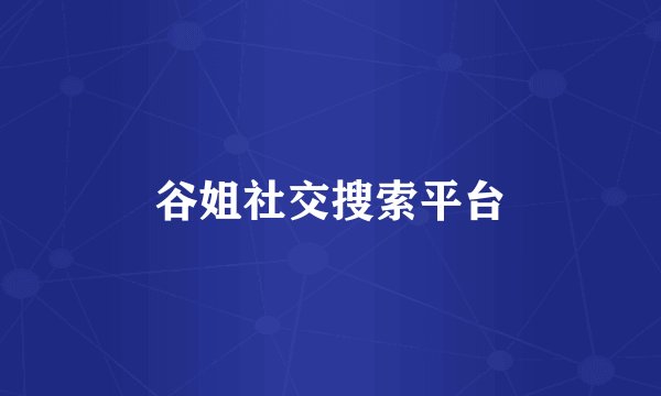 谷姐社交搜索平台