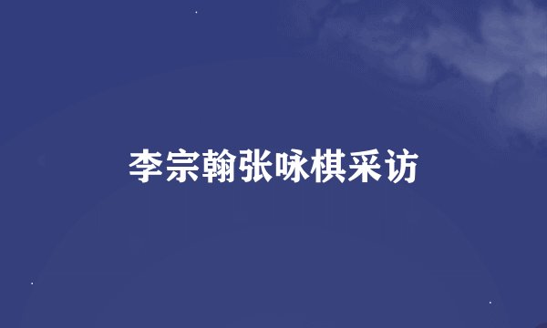 李宗翰张咏棋采访