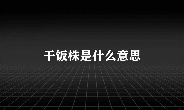干饭株是什么意思
