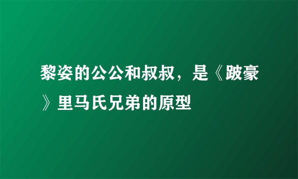 黎姿的公公和叔叔，是《跛豪》里马氏兄弟的原型