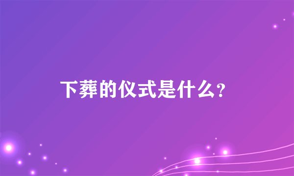 下葬的仪式是什么？