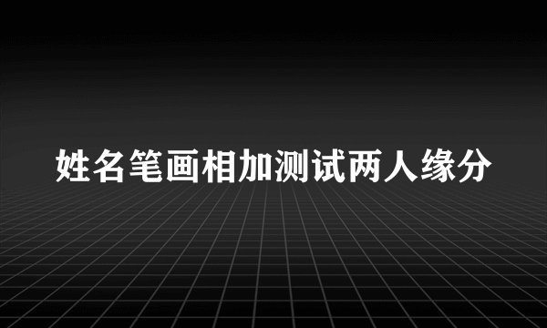 姓名笔画相加测试两人缘分