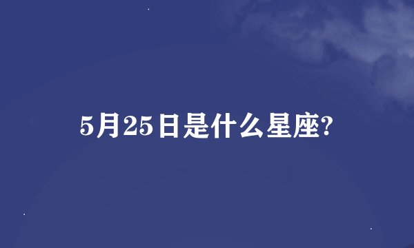 5月25日是什么星座?