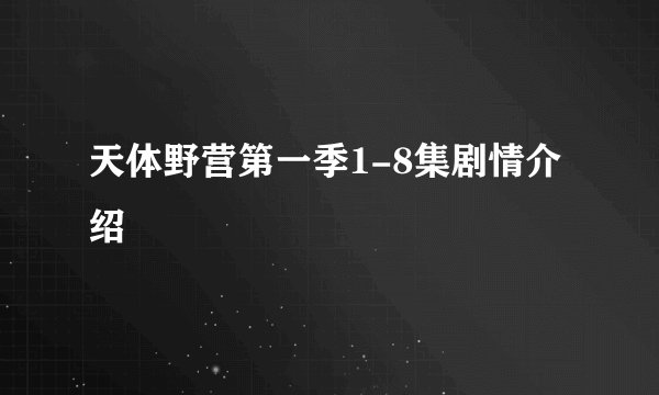 天体野营第一季1-8集剧情介绍