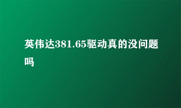 英伟达381.65驱动真的没问题吗