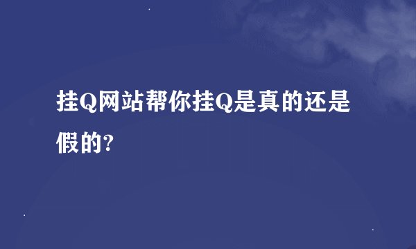 挂Q网站帮你挂Q是真的还是假的?