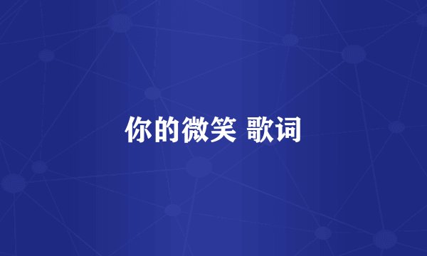 你的微笑 歌词
