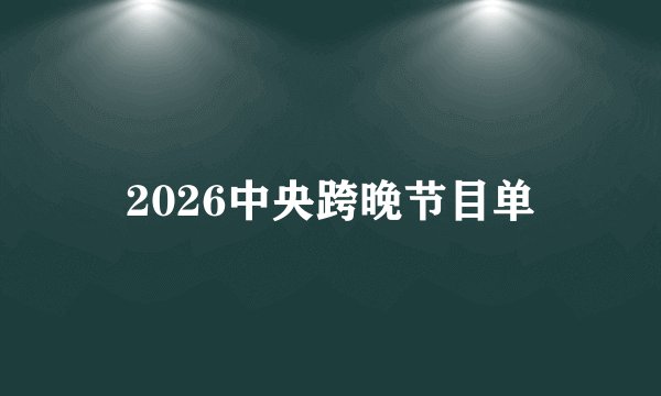 2026中央跨晚节目单