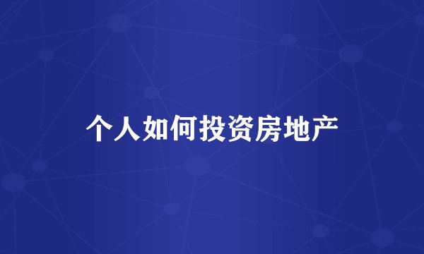 个人如何投资房地产