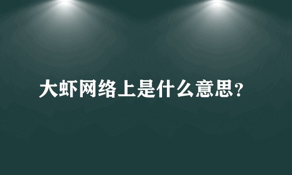 大虾网络上是什么意思？