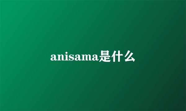 anisama是什么