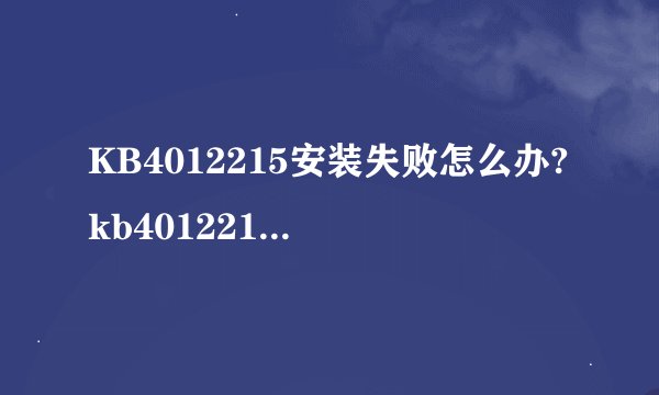 KB4012215安装失败怎么办?kb4012215更新安装失败解决方法