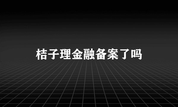 桔子理金融备案了吗