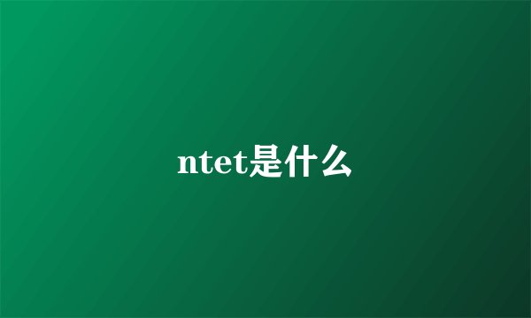 ntet是什么
