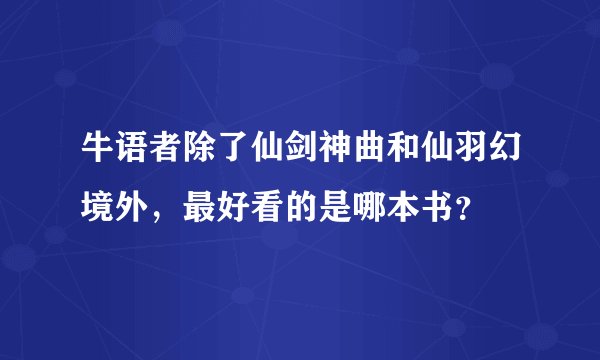 牛语者除了仙剑神曲和仙羽幻境外，最好看的是哪本书？