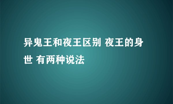 异鬼王和夜王区别 夜王的身世 有两种说法
